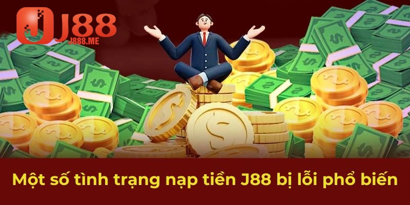 Một số tình trạng nạp tiền J88 bị lỗi phổ biến