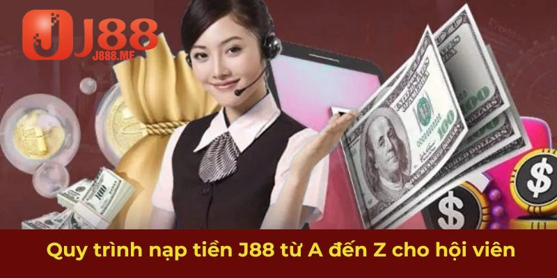 Quy trình nạp tiền J88 từ A đến Z cho hội viên